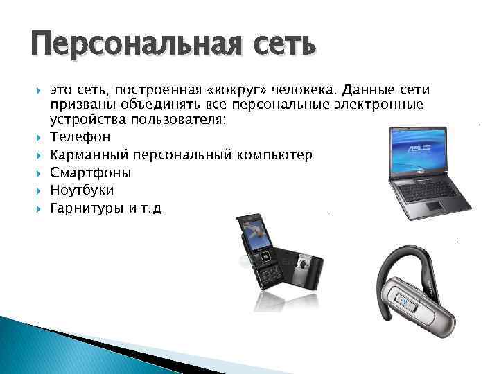 Персональная сеть это сеть, построенная «вокруг» человека. Данные сети призваны объединять все персональные электронные