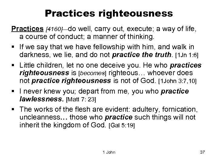Practices righteousness Practices [4160] do well, carry out, execute; a way of life, a