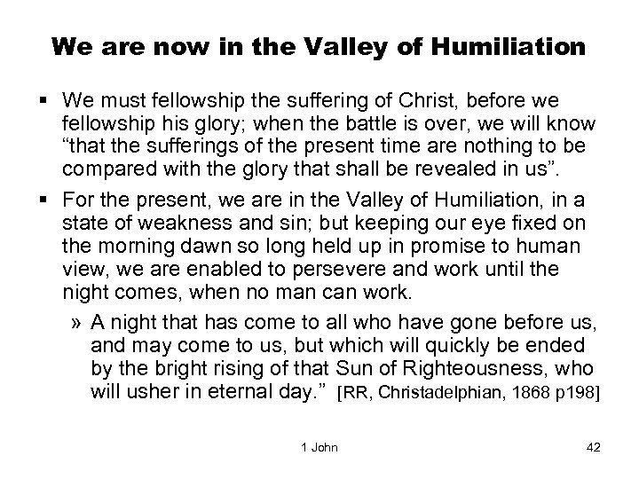 We are now in the Valley of Humiliation § We must fellowship the suffering