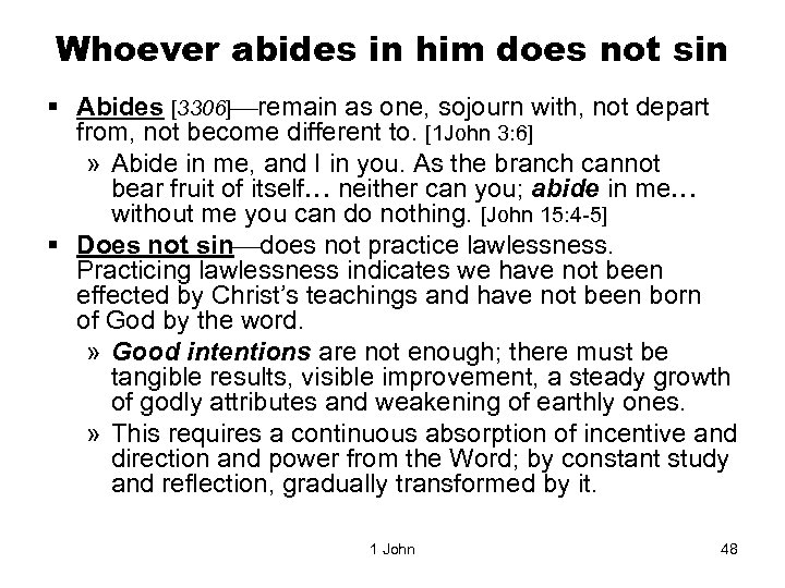 Whoever abides in him does not sin § Abides [3306] remain as one, sojourn