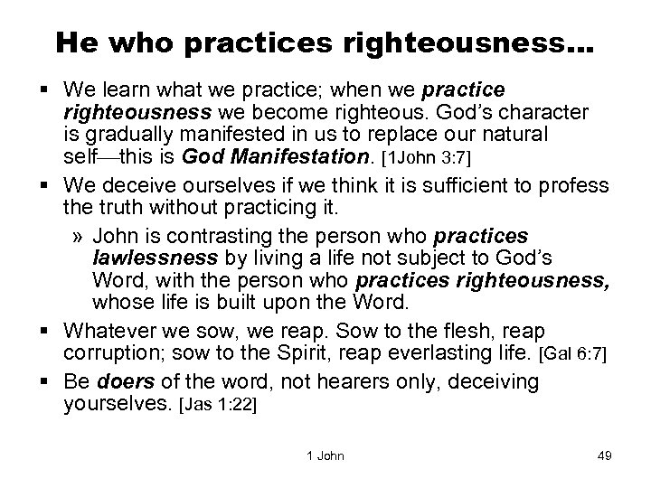 He who practices righteousness… § We learn what we practice; when we practice righteousness