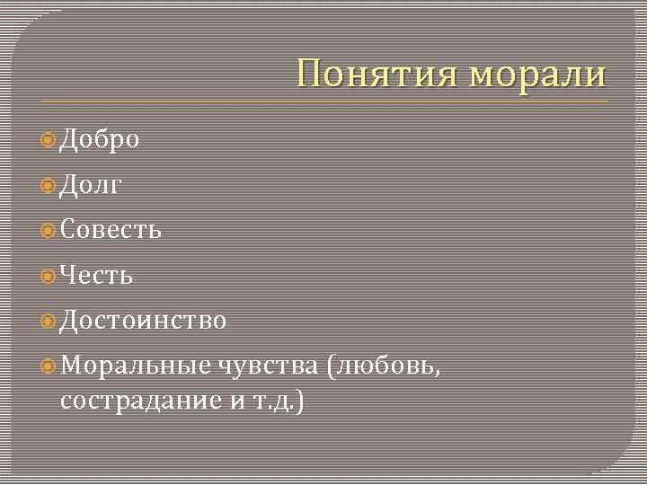 Понятия морали Добро Долг Совесть Честь Достоинство Моральные чувства (любовь, сострадание и т. д.