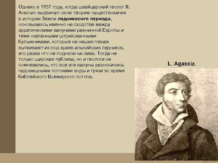 Однако в 1837 году, когда швейцарский геолог Л. Агассис выдвинул свою теорию существования в