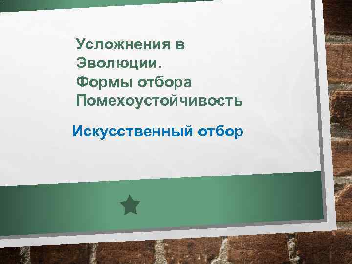 Усложнения в Эволюции. Формы отбора Помехоустойчивость Искусственный отбор 