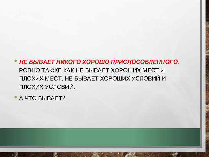  • НЕ БЫВАЕТ НИКОГО ХОРОШО ПРИСПОСОБЛЕННОГО. РОВНО ТАКЖЕ КАК НЕ БЫВАЕТ ХОРОШИХ МЕСТ