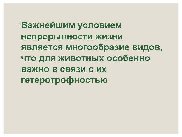 ◦ Важнейшим условием непрерывности жизни является многообразие видов, что для животных особенно важно в