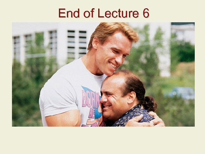  End of Lecture 6 