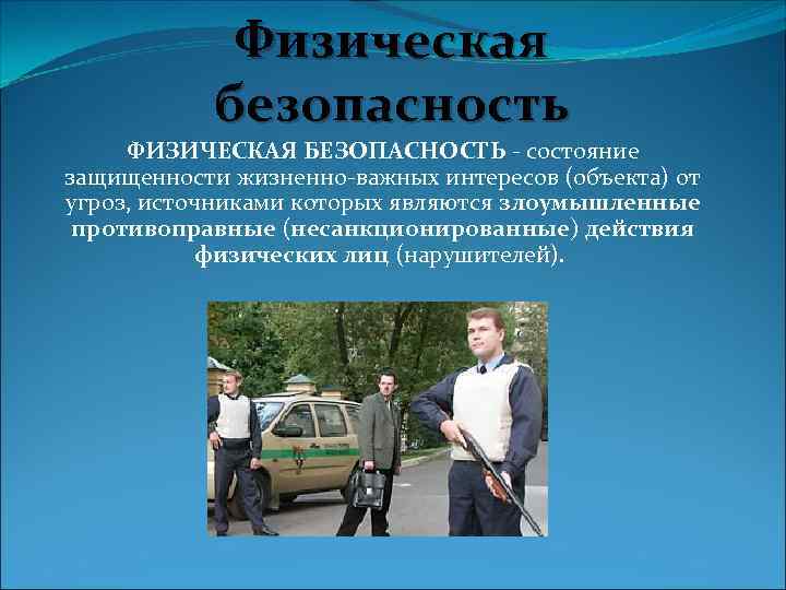Физическая безопасность ФИЗИЧЕСКАЯ БЕЗОПАСНОСТЬ - состояние защищенности жизненно-важных интересов (объекта) от угроз, источниками которых
