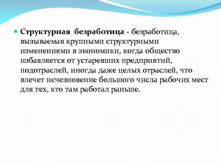  Структурная безработица - безработица, вызываемая крупными структурными изменениями в экономики, когда общество избавляется
