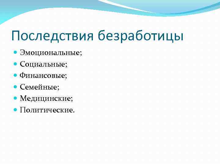 Последствия безработицы Эмоциональные; Социальные; Финансовые; Семейные; Медицинские; Политические. 