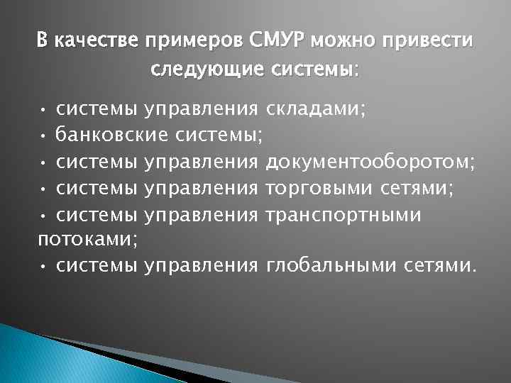 В качестве примеров СМУР можно привести следующие системы: • системы управления складами; • банковские