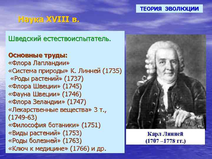 ТЕОРИЯ ЭВОЛЮЦИИ Наука XVIII в. Шведский естествоиспытатель. Основные труды: «Флора Лапландии» «Система природы» К.