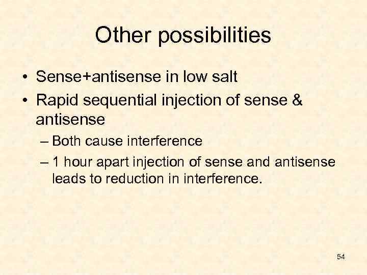 Other possibilities • Sense+antisense in low salt • Rapid sequential injection of sense &