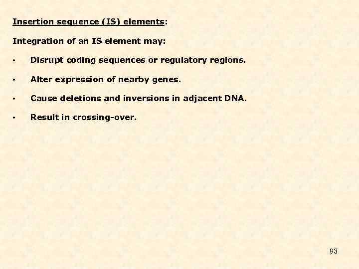 Insertion sequence (IS) elements: Integration of an IS element may: • Disrupt coding sequences