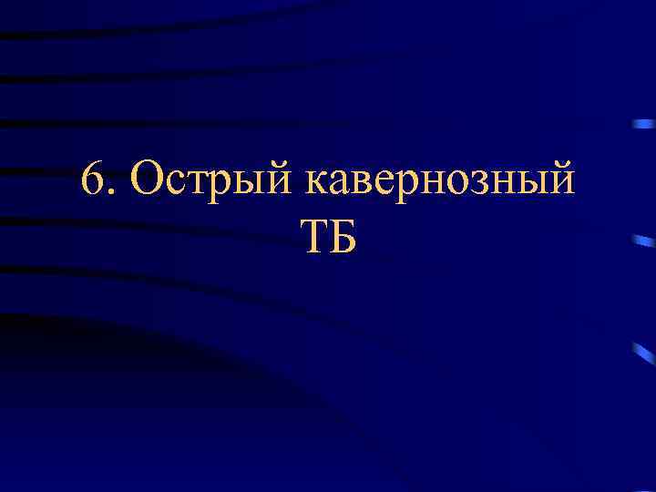 6. Острый кавернозный ТБ 