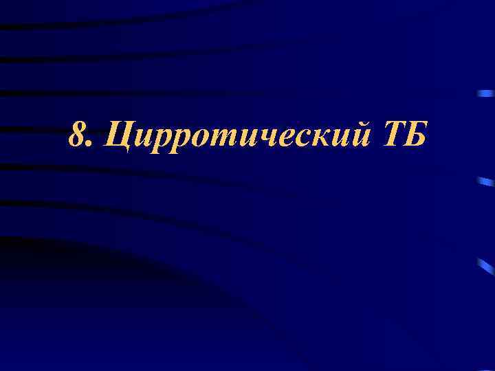 8. Цирротический ТБ 