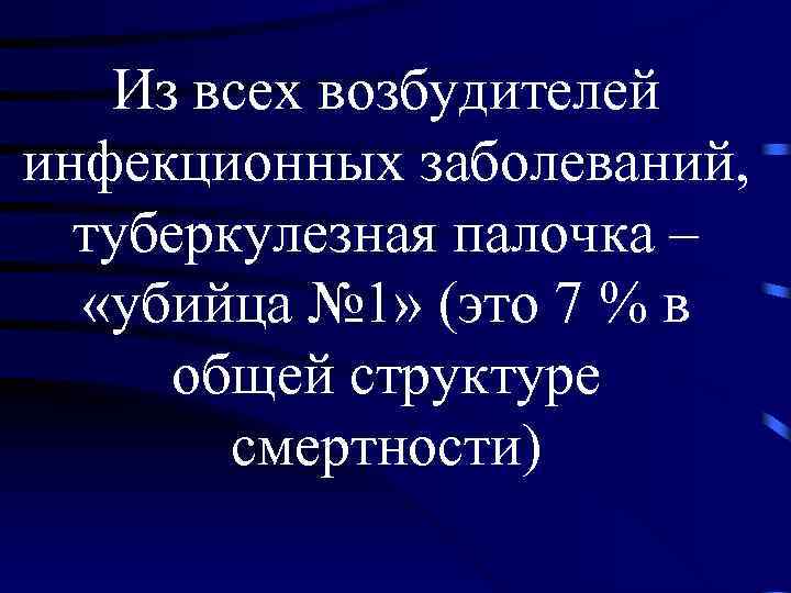 Из всех возбудителей инфекционных заболеваний, туберкулезная палочка – «убийца № 1» (это 7 %