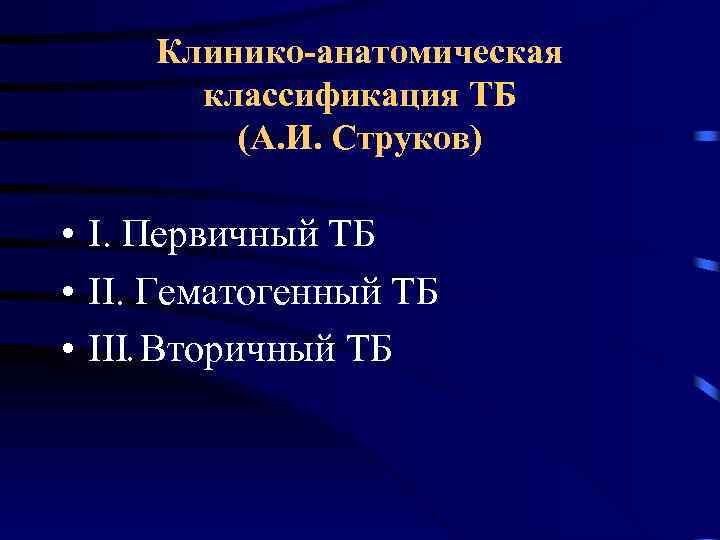 Клинико-анатомическая классификация ТБ (А. И. Струков) • I. Первичный ТБ • II. Гематогенный ТБ