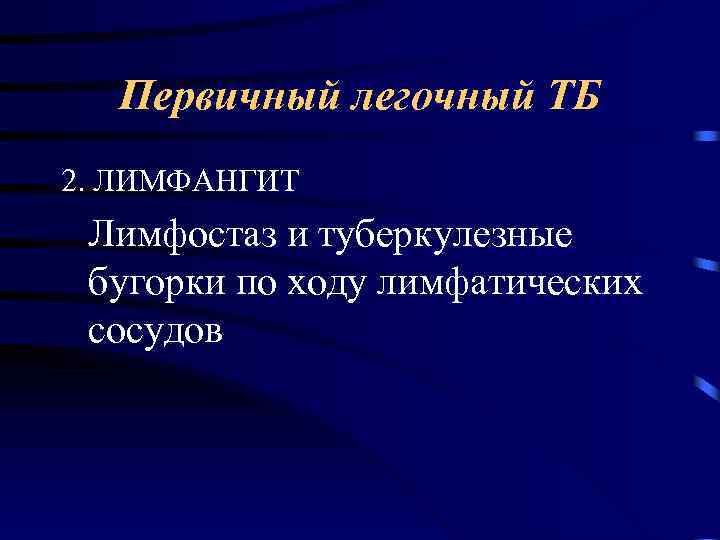 Первичный легочный ТБ 2. ЛИМФАНГИТ Лимфостаз и туберкулезные бугорки по ходу лимфатических сосудов 