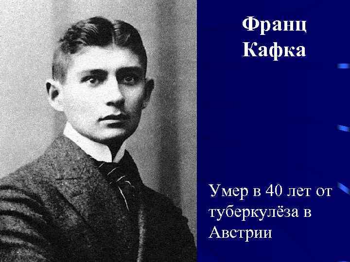 Франц Кафка Умер в 40 лет от туберкулёза в Австрии 