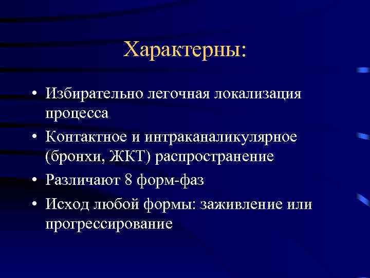 Характерны: • Избирательно легочная локализация процесса • Контактное и интраканаликулярное (бронхи, ЖКТ) распространение •