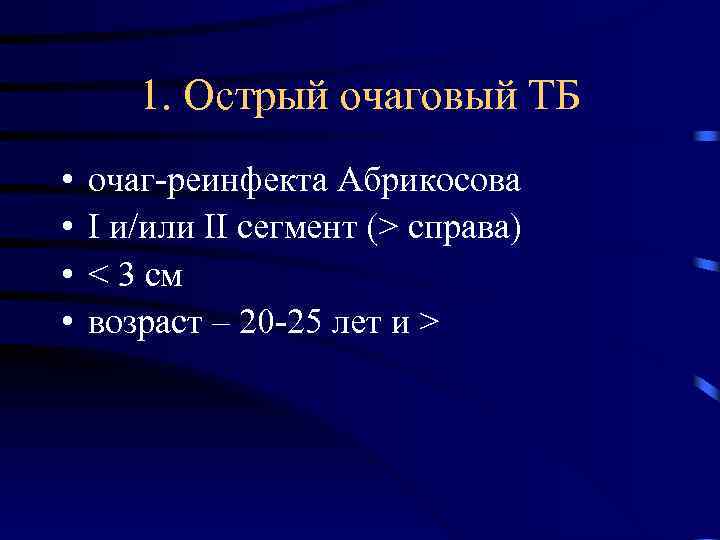 1. Острый очаговый ТБ • • очаг-реинфекта Абрикосова I и/или II сегмент (> справа)