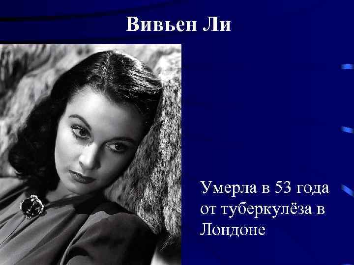 Вивьен Ли Умерла в 53 года от туберкулёза в Лондоне 