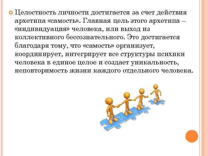  Целостность личности достигается за счет действия архетипа «самость» . Главная цель этого архетипа