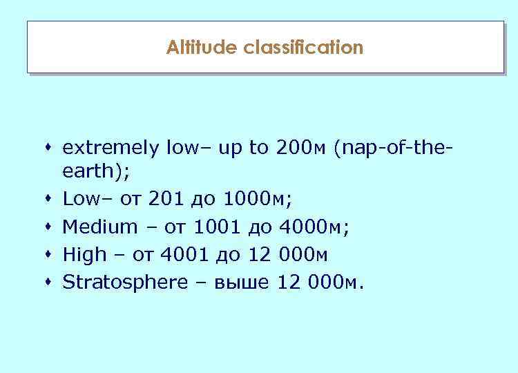 Altitude classification s extremely low– up to 200 м (nap-of-theearth); s Low– от 201