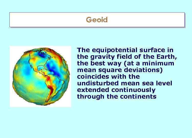 Geoid The equipotential surface in the gravity field of the Earth, the best way