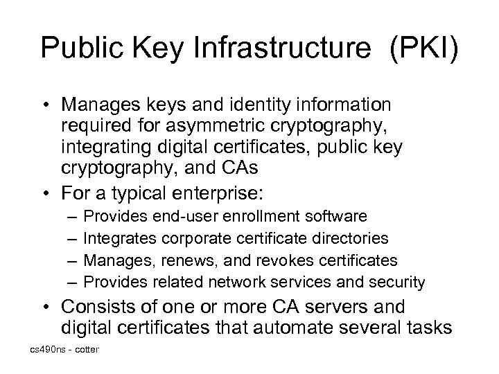 Public Key Infrastructure (PKI) • Manages keys and identity information required for asymmetric cryptography,