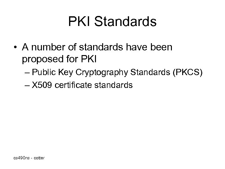 PKI Standards • A number of standards have been proposed for PKI – Public