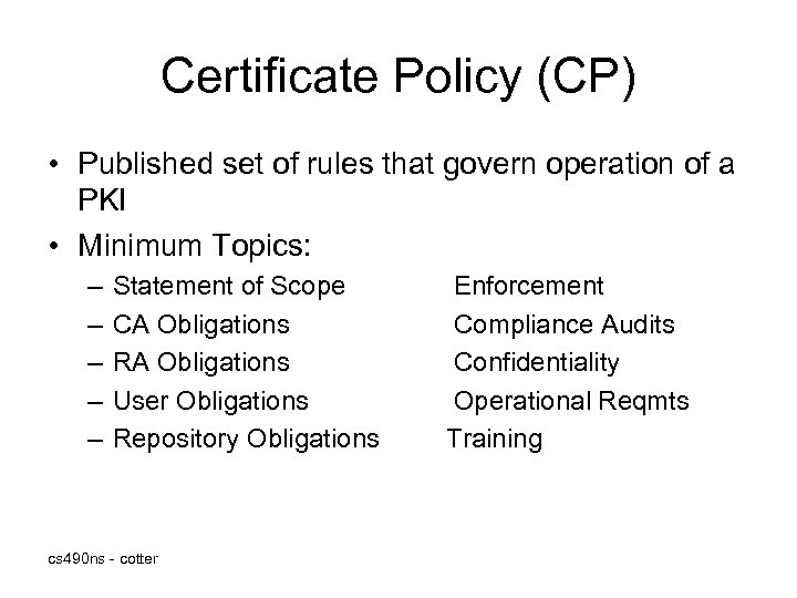 Certificate Policy (CP) • Published set of rules that govern operation of a PKI