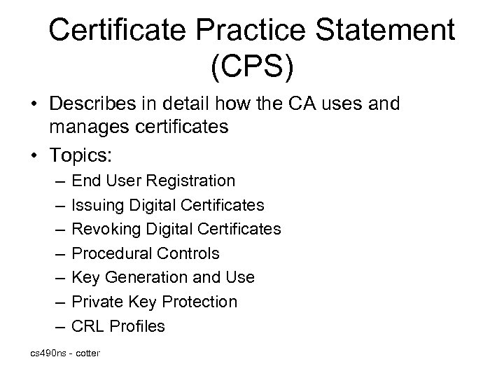 Certificate Practice Statement (CPS) • Describes in detail how the CA uses and manages