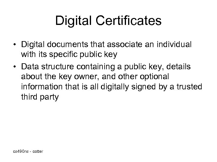 Digital Certificates • Digital documents that associate an individual with its specific public key