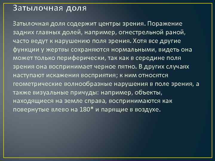 Затылочная доля содержит центры зрения. Поражение задних главных долей, например, огнестрельной раной, часто ведут