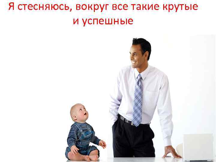 Я стесняюсь, вокруг все такие крутые и успешные 