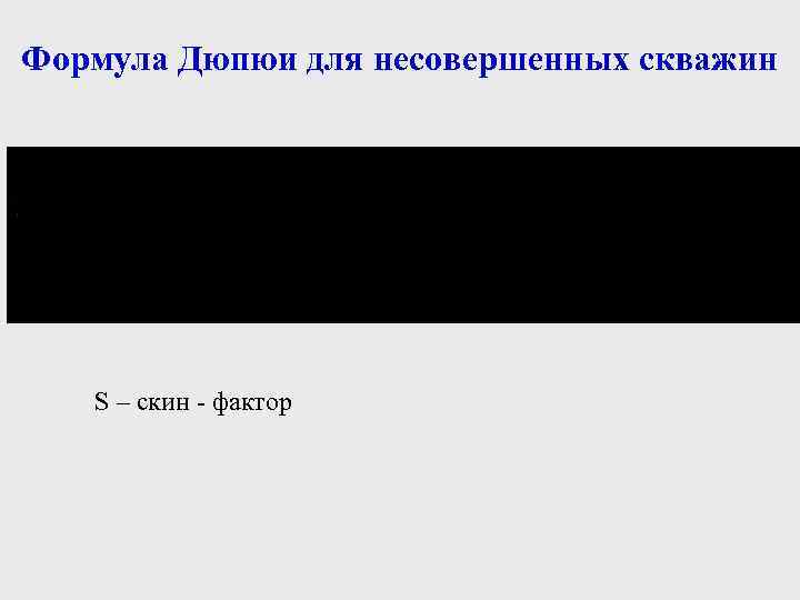 Формула Дюпюи для несовершенных скважин . S – скин - фактор 