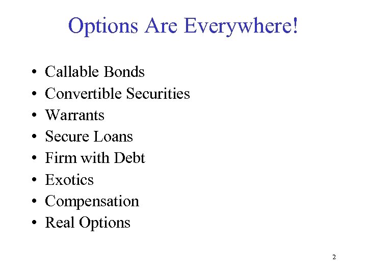 Options Are Everywhere! • • Callable Bonds Convertible Securities Warrants Secure Loans Firm with