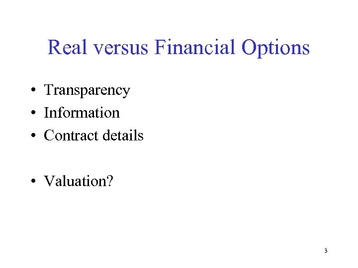 Real versus Financial Options • Transparency • Information • Contract details • Valuation? 3