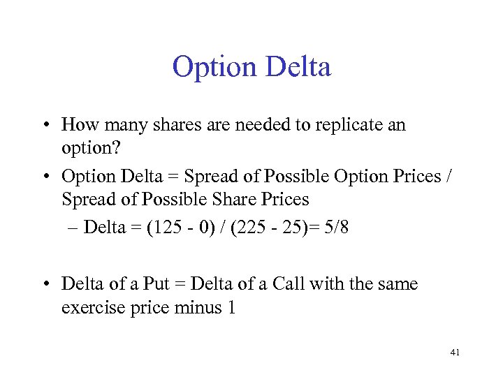 Option Delta • How many shares are needed to replicate an option? • Option