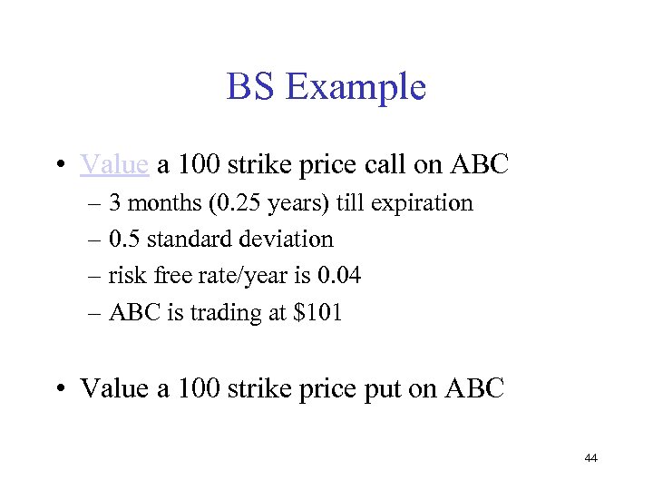 BS Example • Value a 100 strike price call on ABC – 3 months