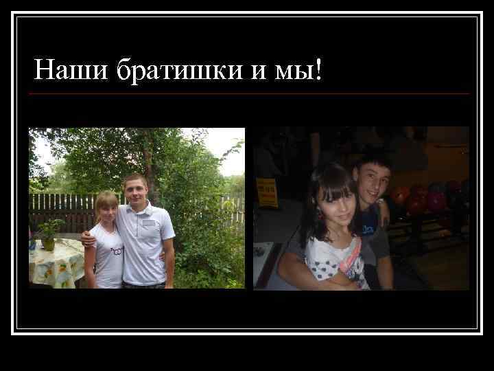 Наши братишки и мы! 