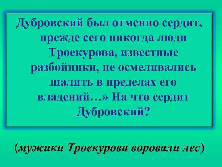 Дубровский был отменно сердит, прежде сего никогда люди Троекурова, известные разбойники, не осмеливались шалить