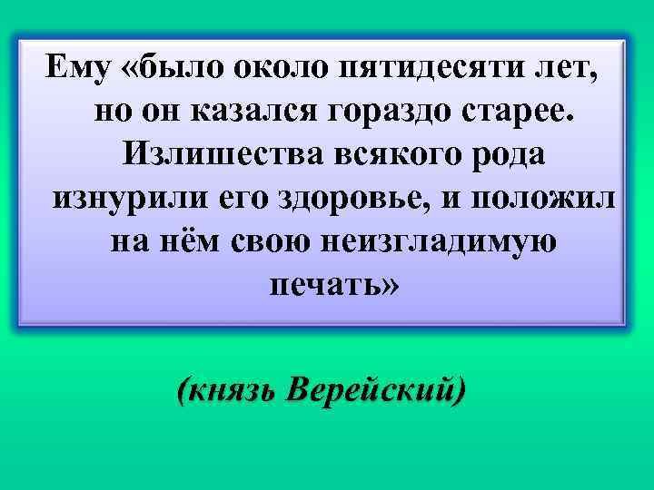 Ему «было около пятидесяти лет, но он казался гораздо старее. Излишества всякого рода изнурили