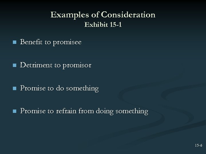 Examples of Consideration Exhibit 15 -1 n Benefit to promisee n Detriment to promisor