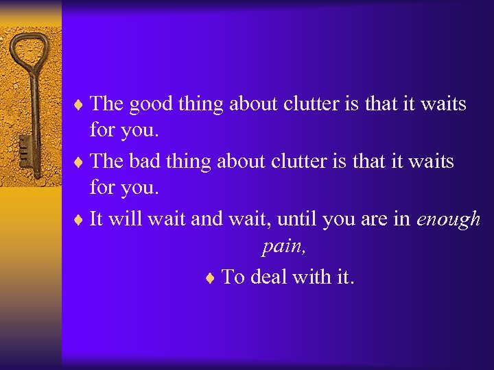 ¨ The good thing about clutter is that it waits for you. ¨ The