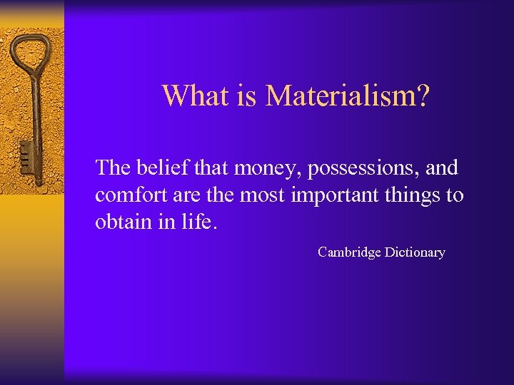 What is Materialism? The belief that money, possessions, and comfort are the most important