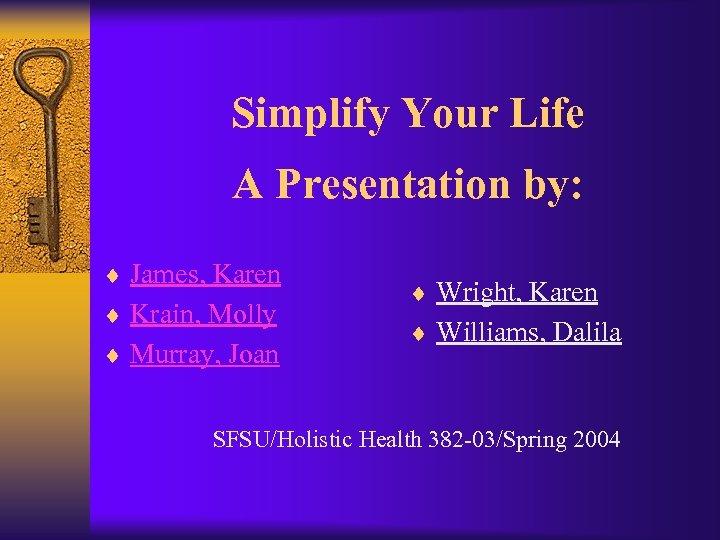 Simplify Your Life A Presentation by: ¨ James, Karen ¨ Krain, Molly ¨ Murray,