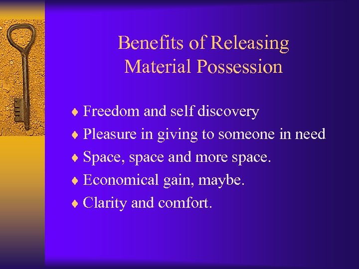 Benefits of Releasing Material Possession ¨ Freedom and self discovery ¨ Pleasure in giving